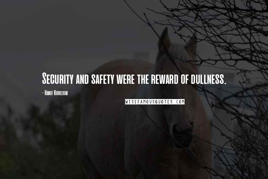 Hanif Kureishi Quotes: Security and safety were the reward of dullness.