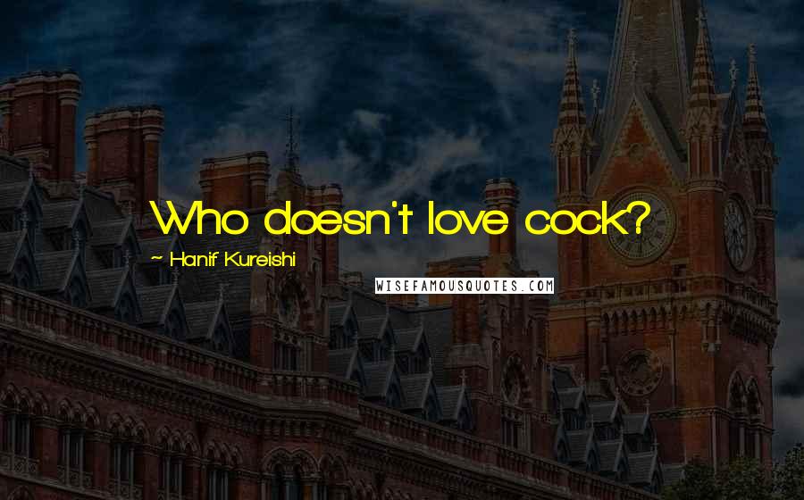 Hanif Kureishi Quotes: Who doesn't love cock?