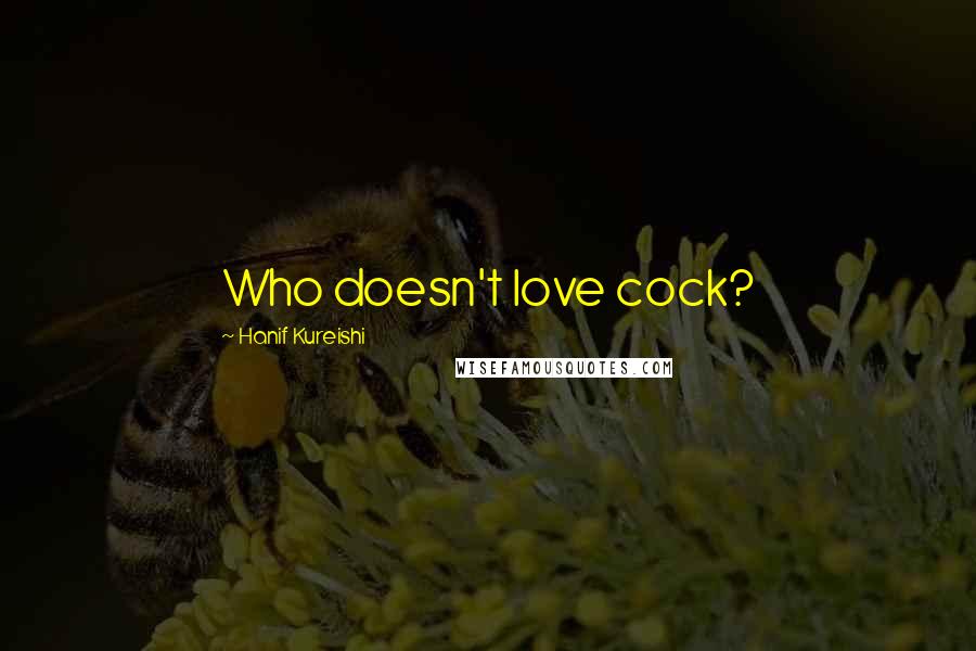 Hanif Kureishi Quotes: Who doesn't love cock?