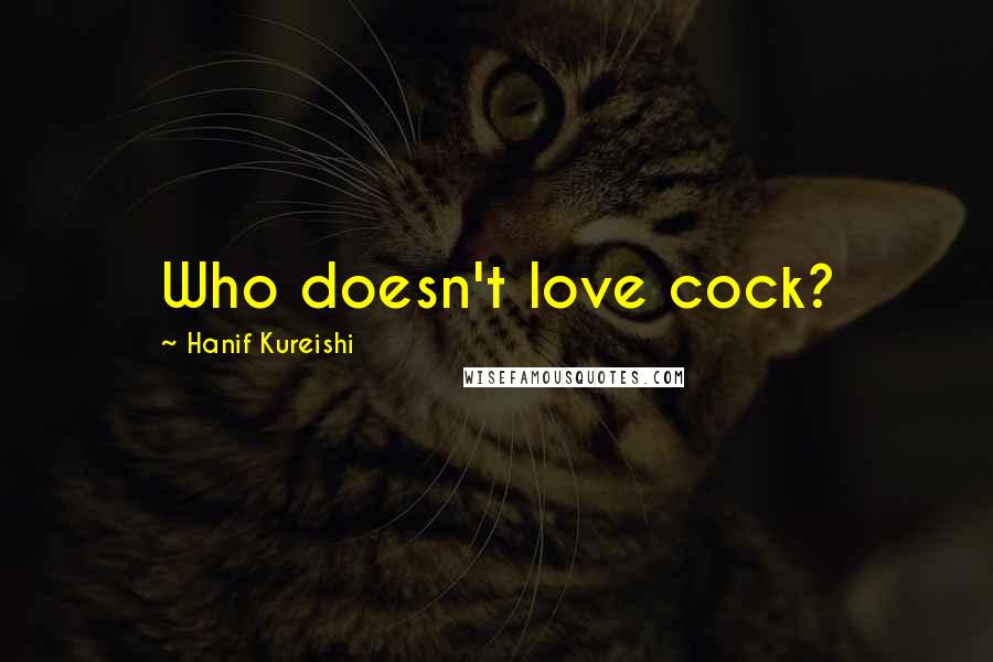 Hanif Kureishi Quotes: Who doesn't love cock?