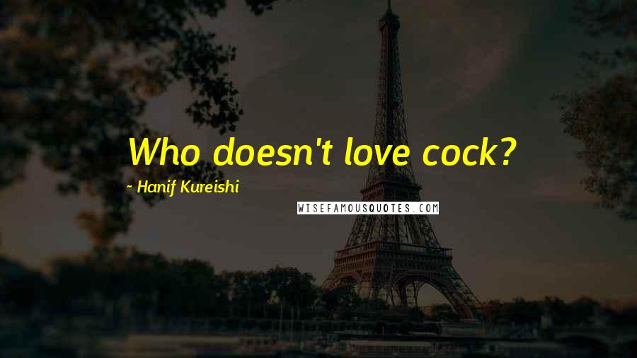 Hanif Kureishi Quotes: Who doesn't love cock?