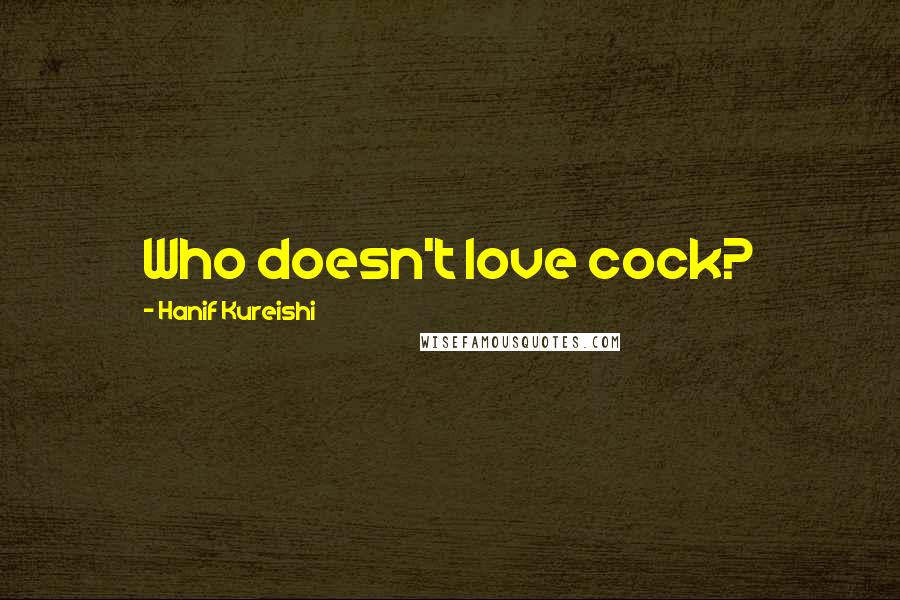 Hanif Kureishi Quotes: Who doesn't love cock?