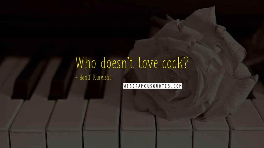 Hanif Kureishi Quotes: Who doesn't love cock?