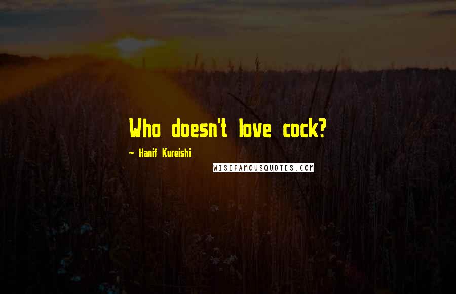 Hanif Kureishi Quotes: Who doesn't love cock?