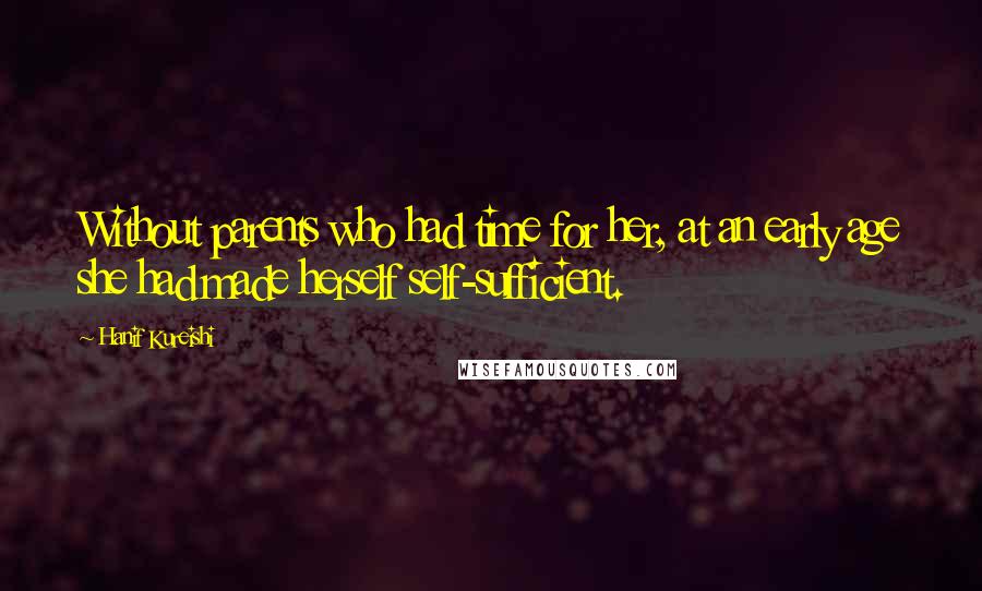 Hanif Kureishi Quotes: Without parents who had time for her, at an early age she had made herself self-sufficient.