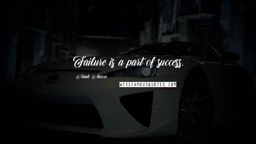 Hank Aaron Quotes: Failure is a part of success.