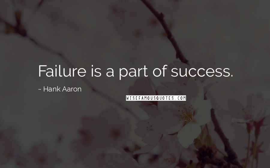 Hank Aaron Quotes: Failure is a part of success.