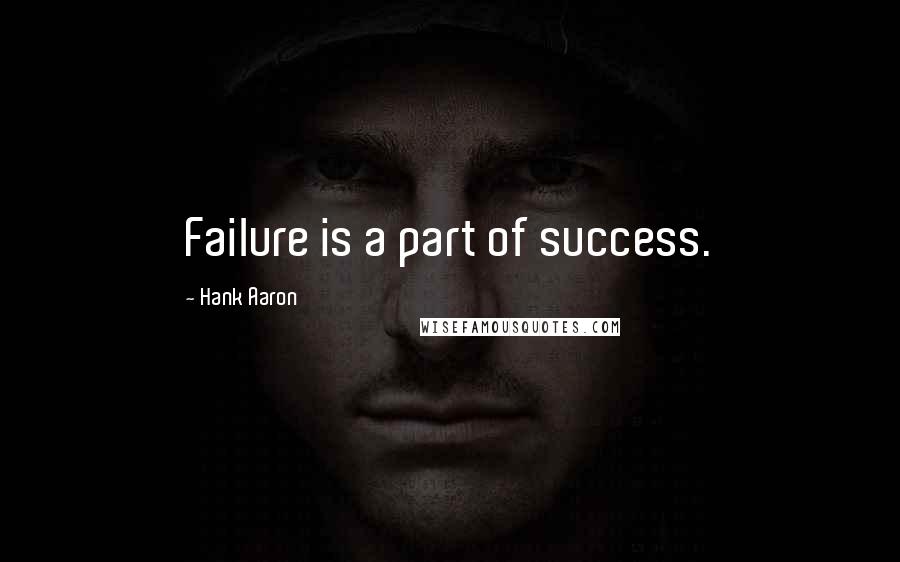 Hank Aaron Quotes: Failure is a part of success.