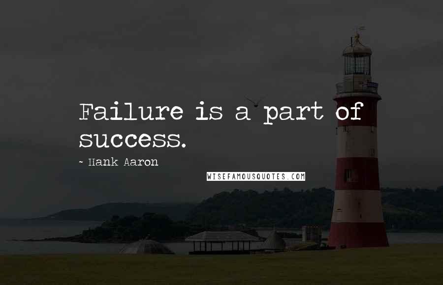 Hank Aaron Quotes: Failure is a part of success.