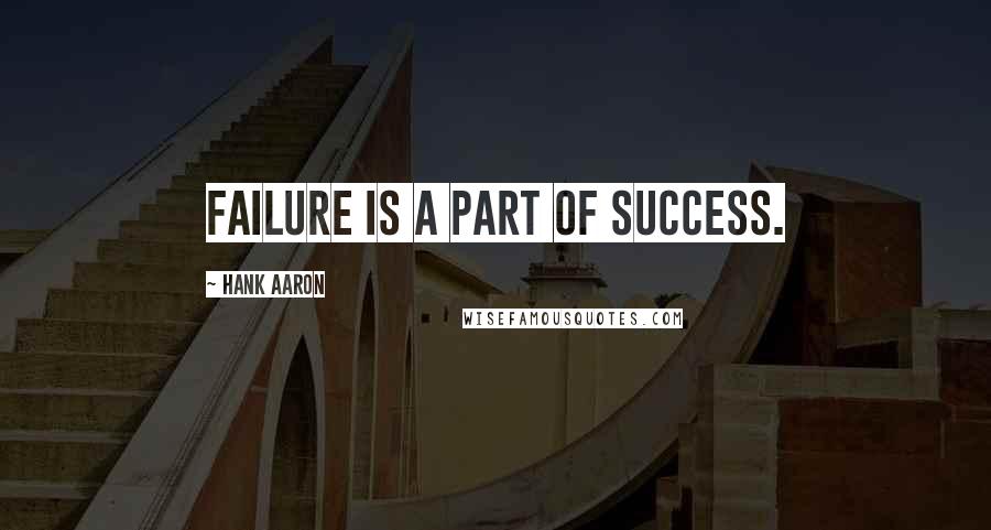 Hank Aaron Quotes: Failure is a part of success.