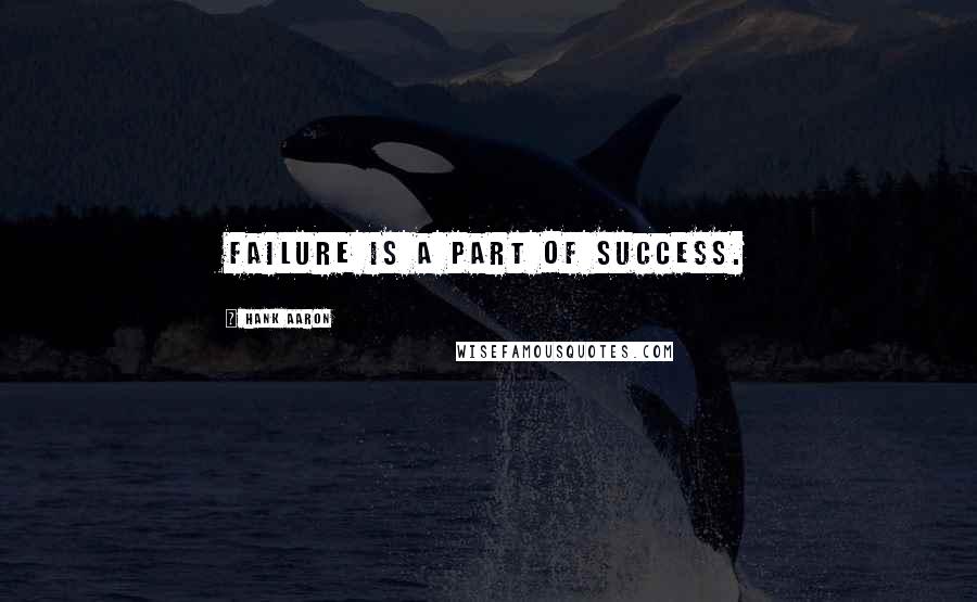 Hank Aaron Quotes: Failure is a part of success.