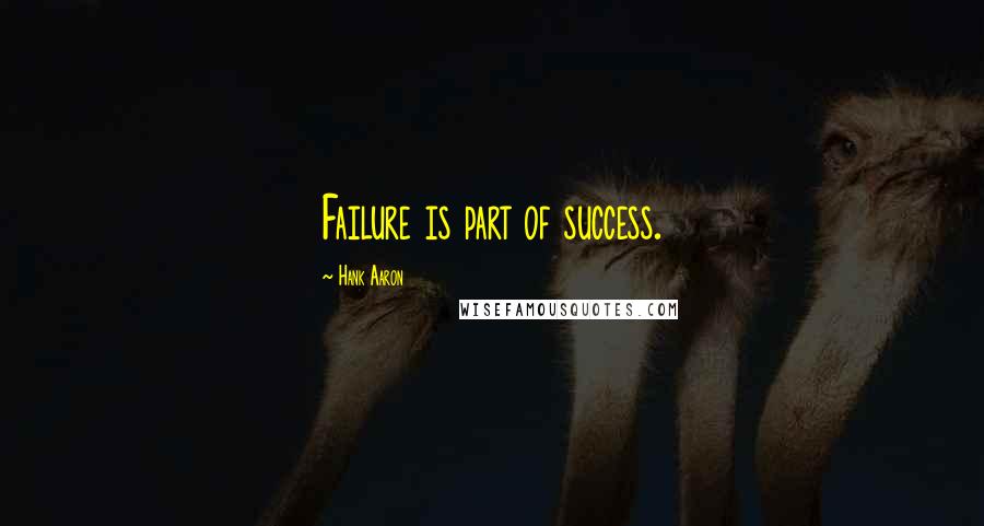 Hank Aaron Quotes: Failure is part of success.