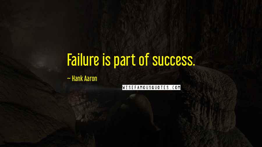 Hank Aaron Quotes: Failure is part of success.