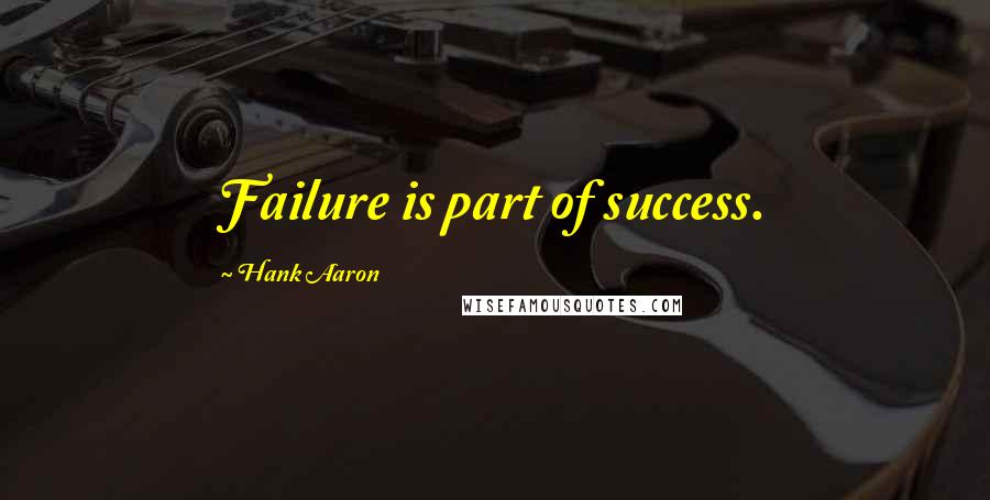 Hank Aaron Quotes: Failure is part of success.