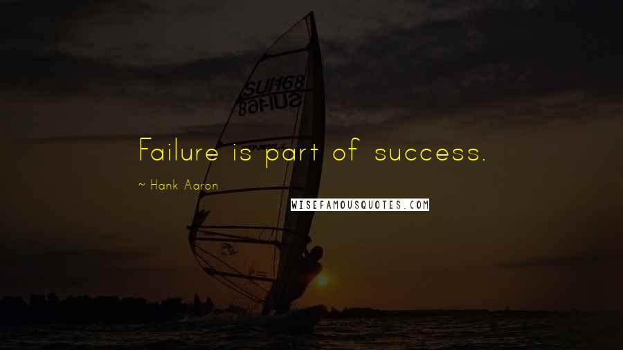 Hank Aaron Quotes: Failure is part of success.