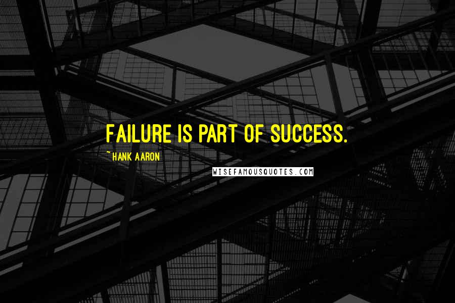 Hank Aaron Quotes: Failure is part of success.