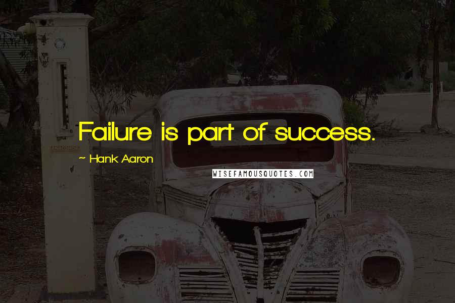 Hank Aaron Quotes: Failure is part of success.