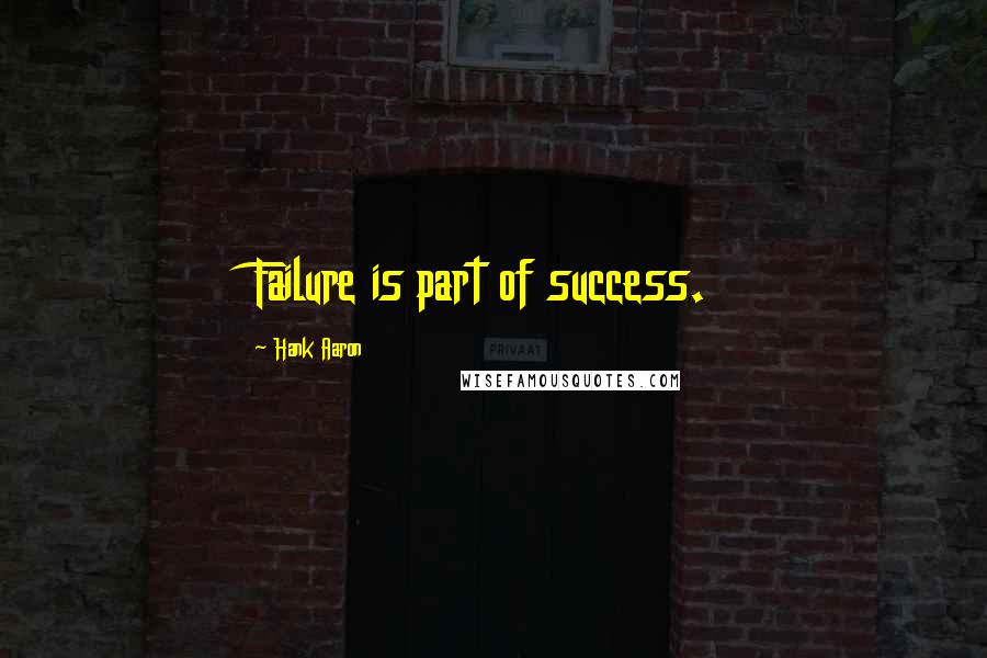 Hank Aaron Quotes: Failure is part of success.