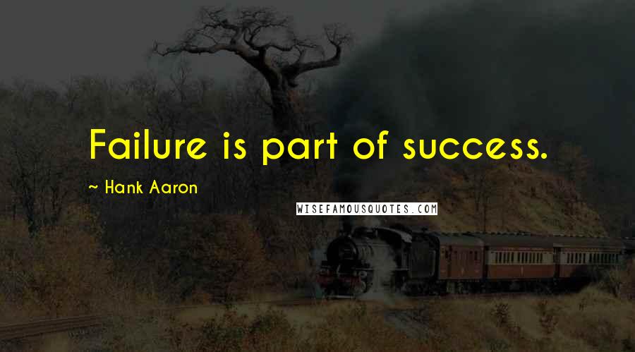Hank Aaron Quotes: Failure is part of success.