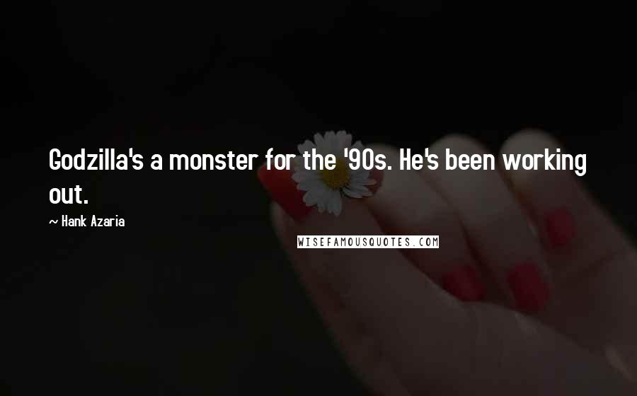Hank Azaria Quotes: Godzilla's a monster for the '90s. He's been working out.