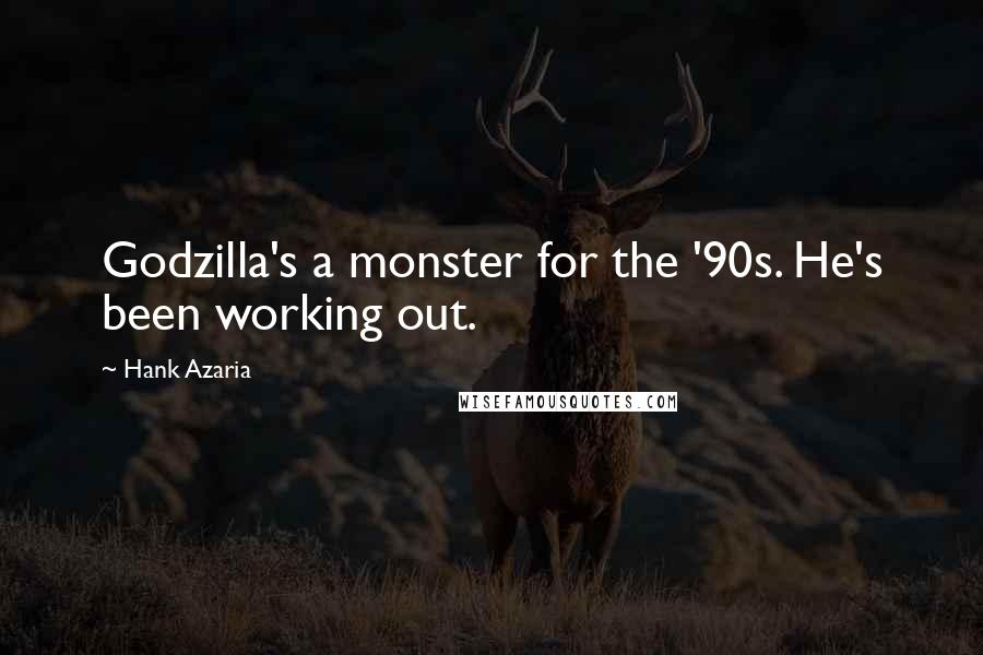 Hank Azaria Quotes: Godzilla's a monster for the '90s. He's been working out.