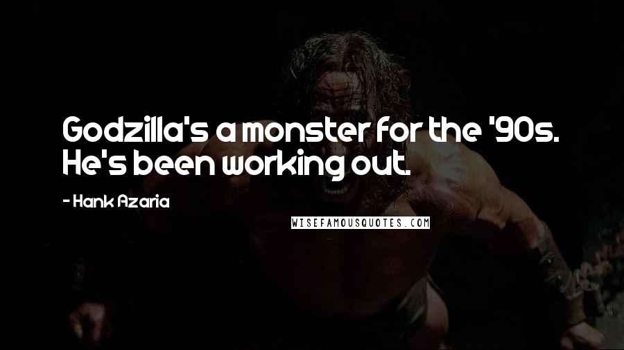 Hank Azaria Quotes: Godzilla's a monster for the '90s. He's been working out.