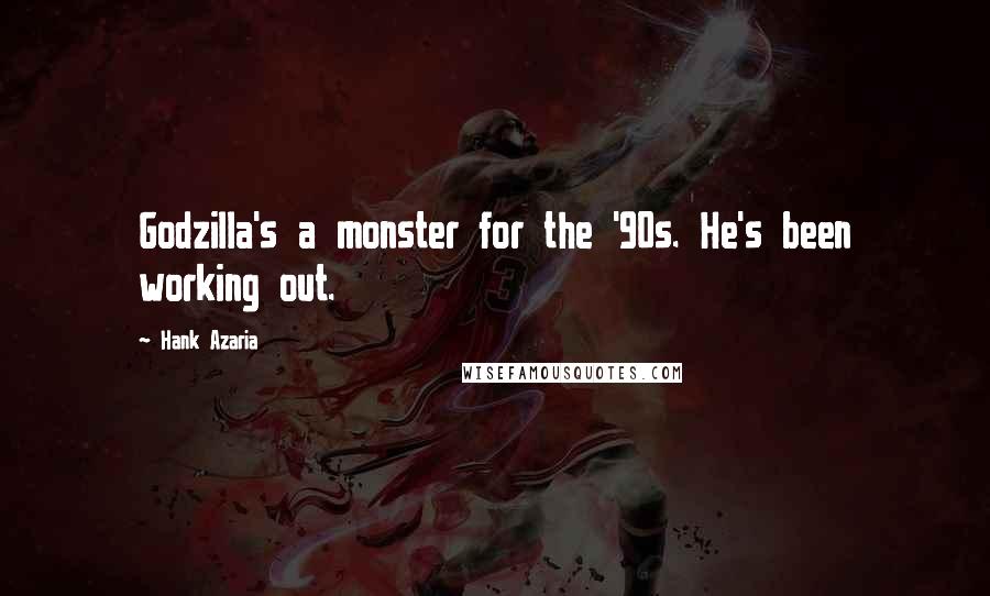 Hank Azaria Quotes: Godzilla's a monster for the '90s. He's been working out.