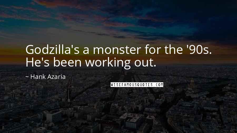 Hank Azaria Quotes: Godzilla's a monster for the '90s. He's been working out.