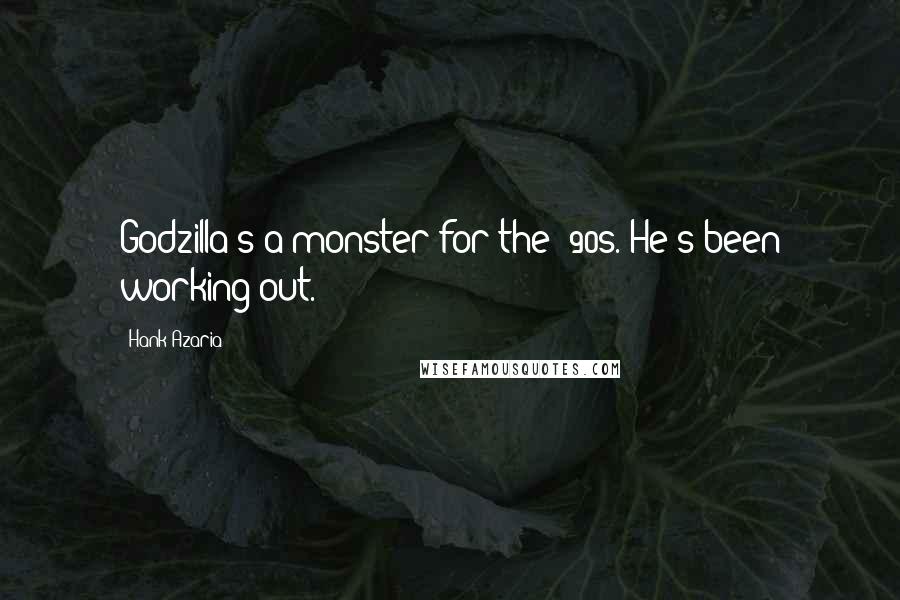 Hank Azaria Quotes: Godzilla's a monster for the '90s. He's been working out.