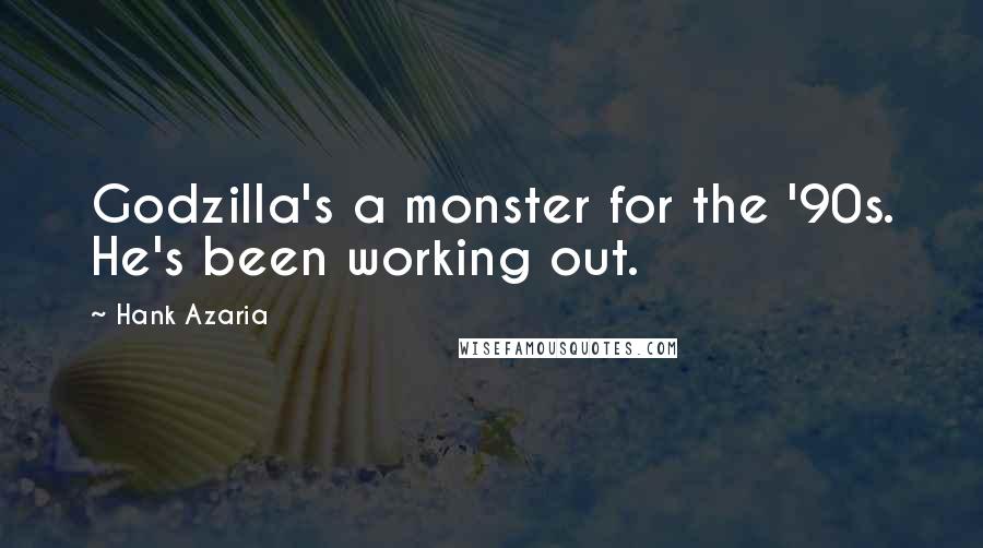 Hank Azaria Quotes: Godzilla's a monster for the '90s. He's been working out.