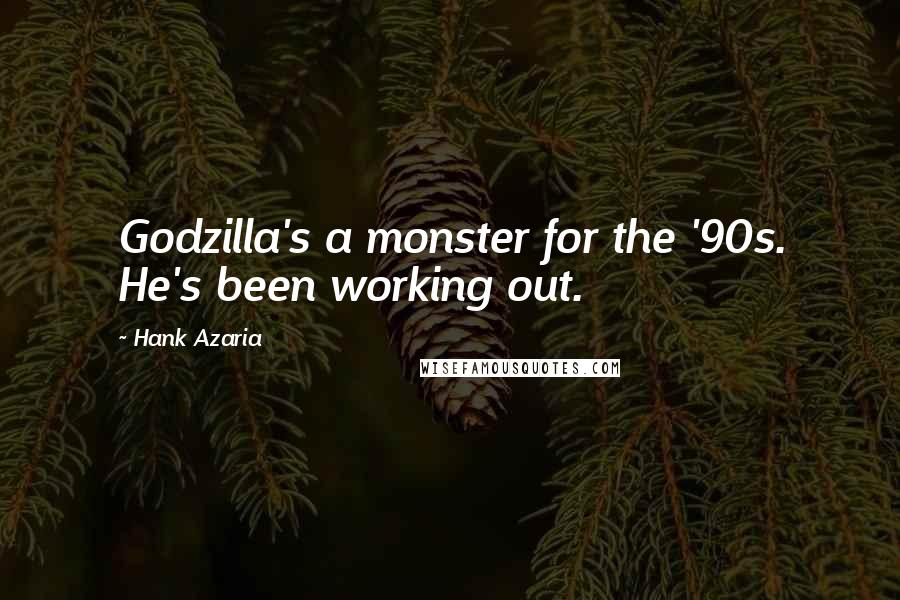 Hank Azaria Quotes: Godzilla's a monster for the '90s. He's been working out.