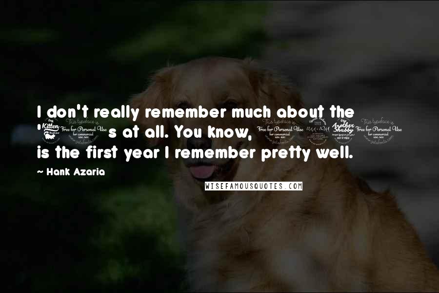 Hank Azaria Quotes: I don't really remember much about the '60s at all. You know, 1970 is the first year I remember pretty well.