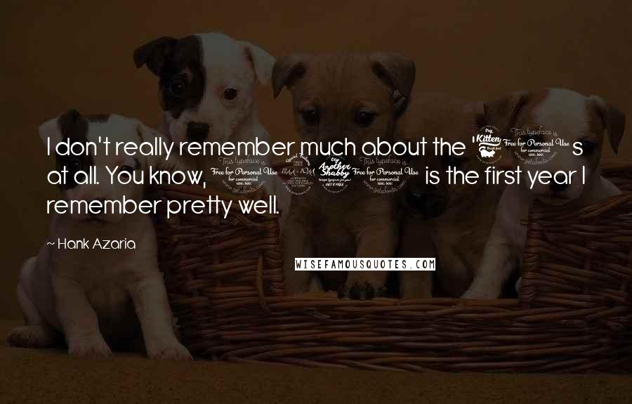 Hank Azaria Quotes: I don't really remember much about the '60s at all. You know, 1970 is the first year I remember pretty well.