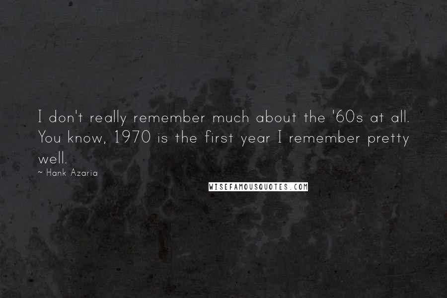 Hank Azaria Quotes: I don't really remember much about the '60s at all. You know, 1970 is the first year I remember pretty well.