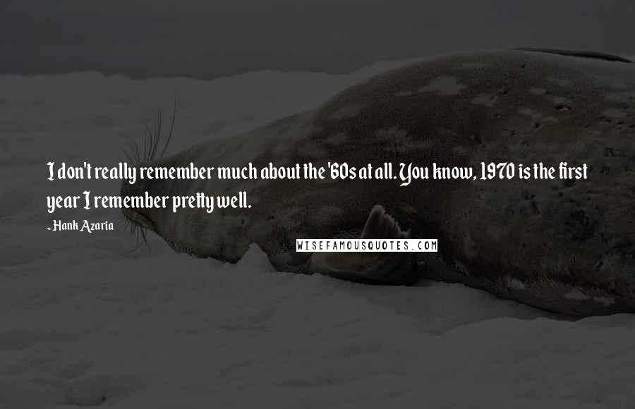 Hank Azaria Quotes: I don't really remember much about the '60s at all. You know, 1970 is the first year I remember pretty well.