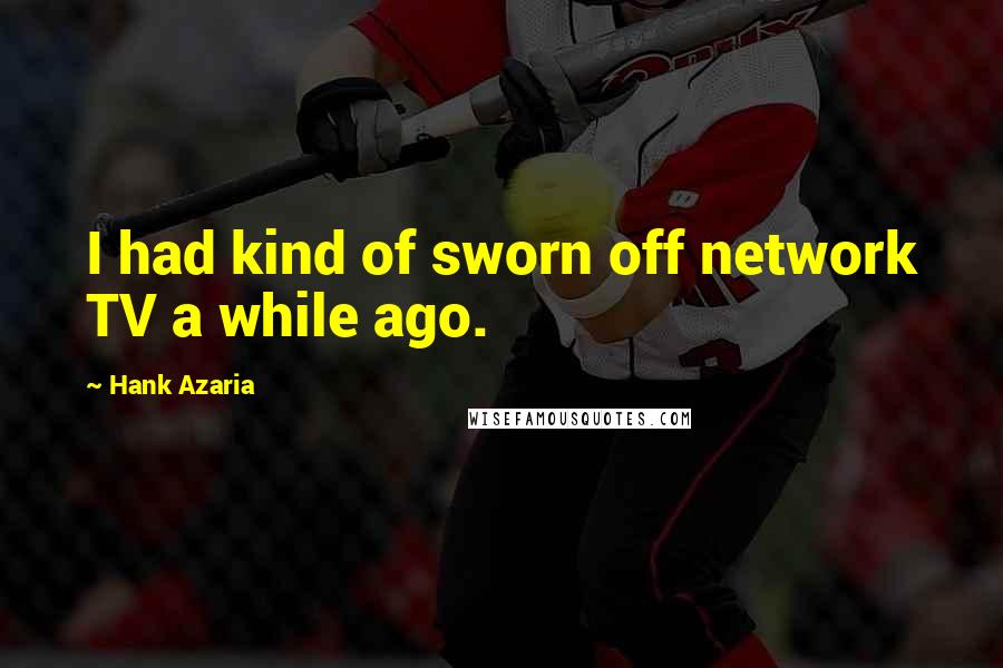 Hank Azaria Quotes: I had kind of sworn off network TV a while ago.