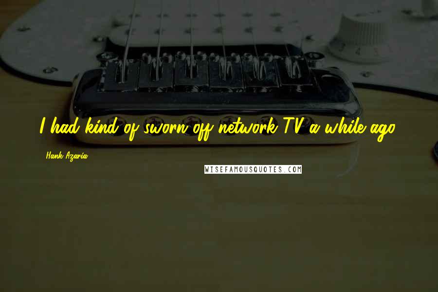 Hank Azaria Quotes: I had kind of sworn off network TV a while ago.