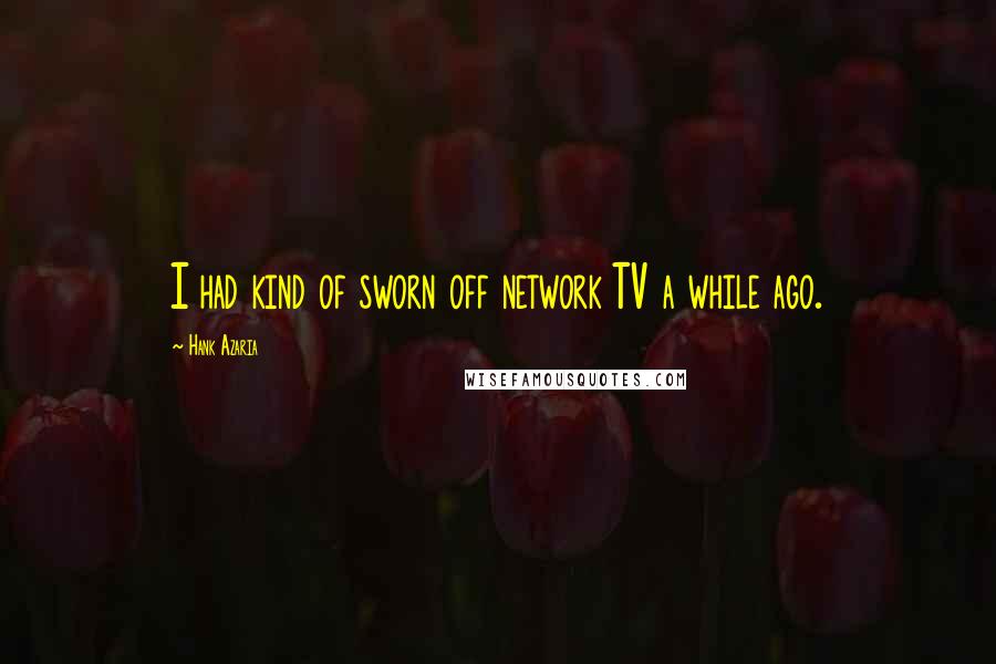 Hank Azaria Quotes: I had kind of sworn off network TV a while ago.