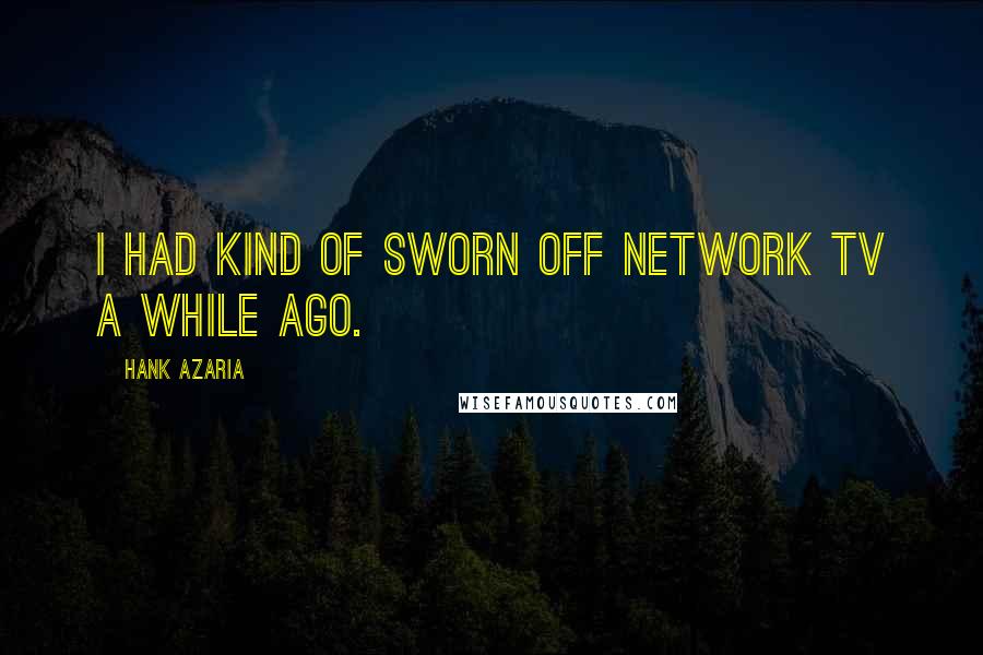 Hank Azaria Quotes: I had kind of sworn off network TV a while ago.