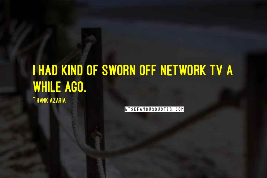 Hank Azaria Quotes: I had kind of sworn off network TV a while ago.