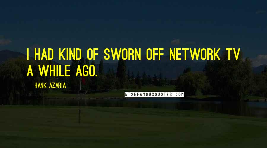Hank Azaria Quotes: I had kind of sworn off network TV a while ago.