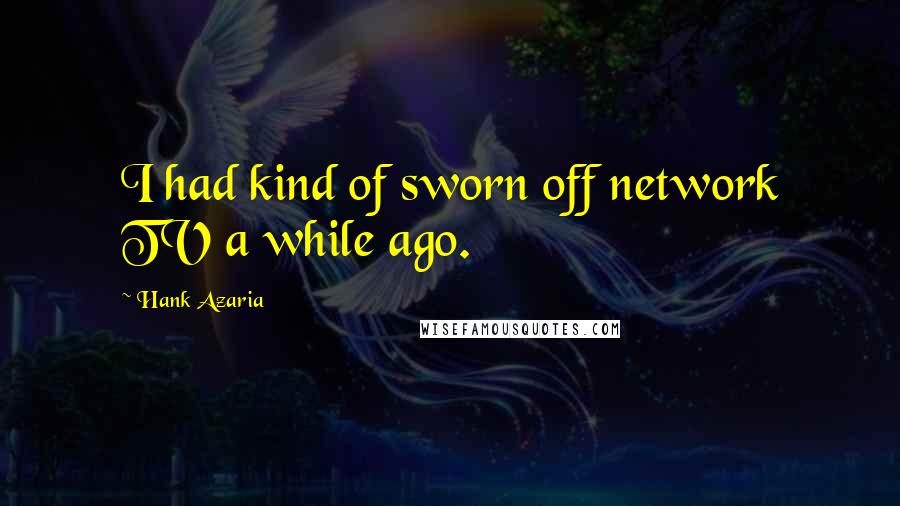Hank Azaria Quotes: I had kind of sworn off network TV a while ago.
