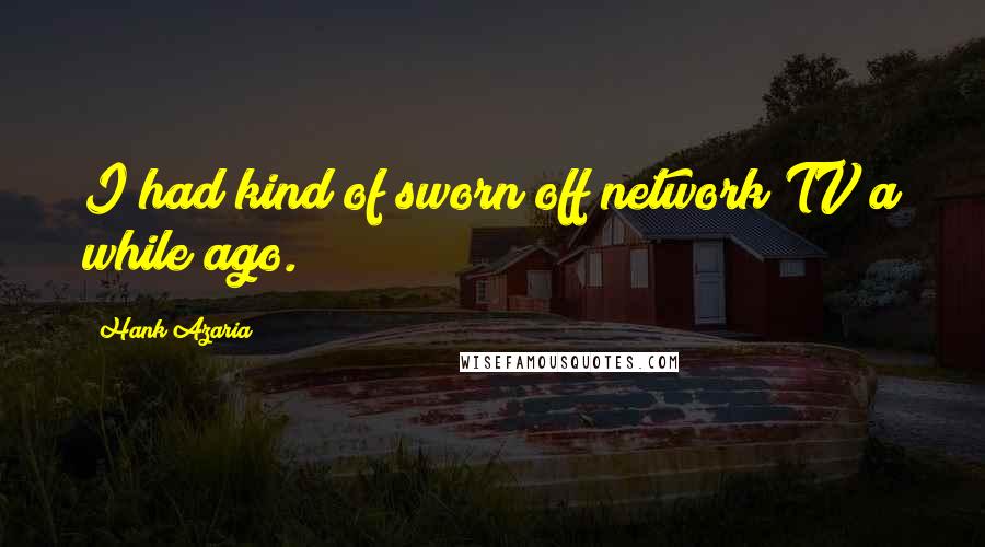 Hank Azaria Quotes: I had kind of sworn off network TV a while ago.