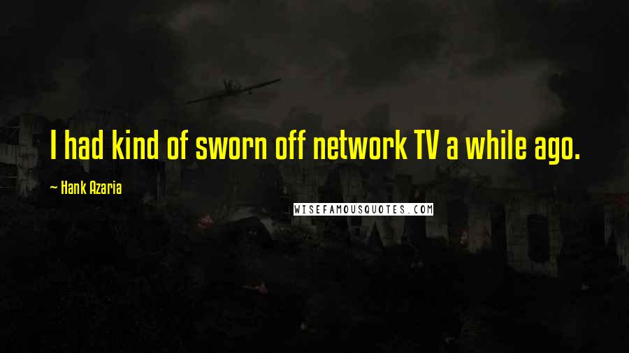 Hank Azaria Quotes: I had kind of sworn off network TV a while ago.