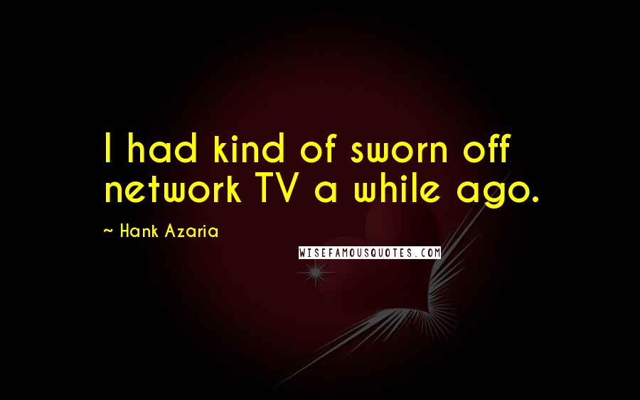 Hank Azaria Quotes: I had kind of sworn off network TV a while ago.