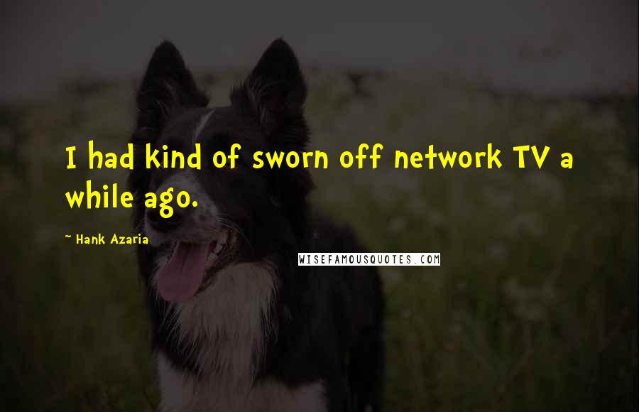 Hank Azaria Quotes: I had kind of sworn off network TV a while ago.
