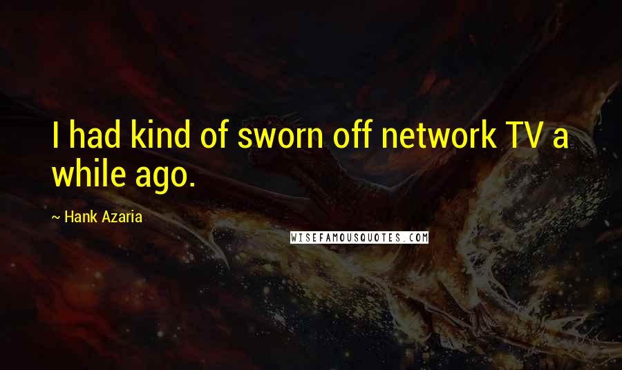 Hank Azaria Quotes: I had kind of sworn off network TV a while ago.