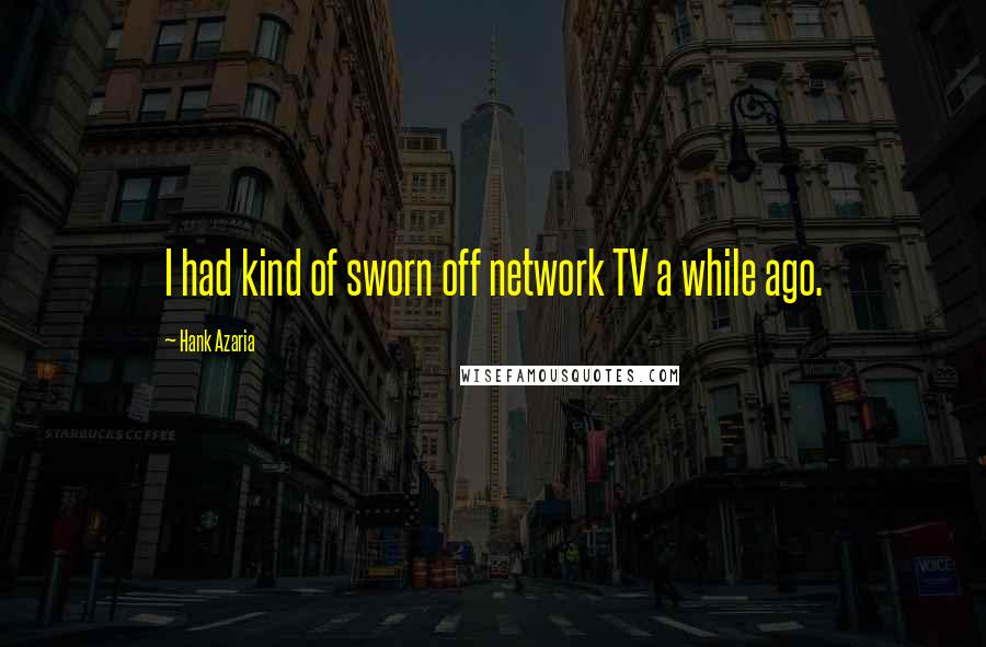 Hank Azaria Quotes: I had kind of sworn off network TV a while ago.