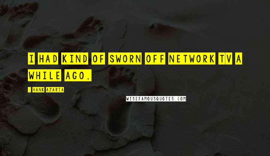 Hank Azaria Quotes: I had kind of sworn off network TV a while ago.