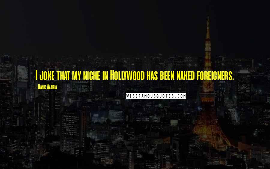 Hank Azaria Quotes: I joke that my niche in Hollywood has been naked foreigners.